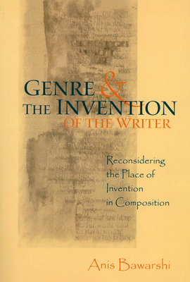 Genre and the Invention of the Writer: Reconsidering the Place of Invention in Composition - Bawarshi, Anis