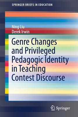 Genre Changes and Privileged Pedagogic Identity in Teaching Contest Discourse - Liu, Ning, and Irwin, Derek