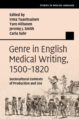 Genre in English Medical Writing, 1500-1820: Sociocultural Contexts of Production and Use - Taavitsainen, Irma (Editor), and Hiltunen, Turo (Editor), and Smith, Jeremy J (Editor)