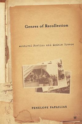 Genres of Recollection: Archival Poetics and Modern Greece - Papalias, P