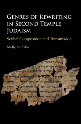 Genres of Rewriting in Second Temple Judaism: Scribal Composition and Transmission - Zahn, Molly M.