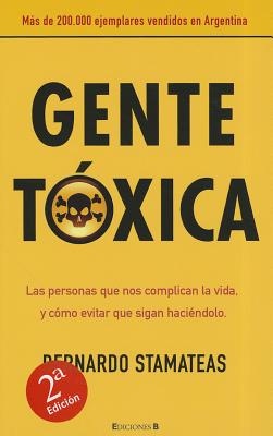 Gente Toxica: Las Personas Que Nos Complican la Vida, y Como Evitar Que Sigan Haciendolo - Stamateas, Bernardo