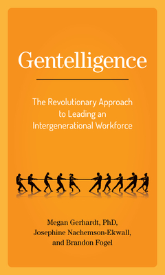 Gentelligence: The Revolutionary Approach to Leading an Intergenerational Workforce - Gerhardt, Megan, and Nachemson-Ekwall, Josephine, and Fogel, Brandon