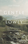 Gentle and Lowly: The Heart of Christ for Sinners and Sufferers
