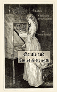Gentle and Quiet Strength: 6 Ladies 5 Brilliant Hymnwriters
