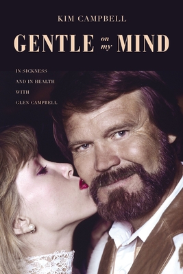 Gentle on My Mind: In Sickness and in Health with Glen Campbell - Campbell, Kim
