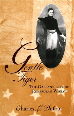 Gentle Tiger: The Gallant Life of Roberdeau Wheat - Dufour, Charles L