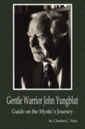 Gentle Warrior John Yungblut: Guide on the Mystic's Journey