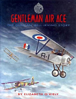 Gentleman Air Ace: The Duncan Bell-Irving Story - O'Kiely, Elizabeth