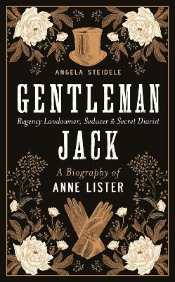 Gentleman Jack: A biography of Anne Lister, Regency Landowner, Seducer and Secret Diarist - Derbyshire, Katy (Translated by), and Steidele, Angela