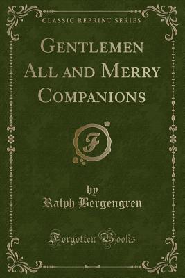 Gentlemen All and Merry Companions (Classic Reprint) - Bergengren, Ralph