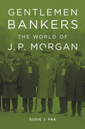 Gentlemen Bankers: The World of J. P. Morgan