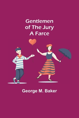 Gentlemen of the Jury: A Farce - M Baker, George