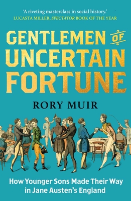 Gentlemen of Uncertain Fortune: How Younger Sons Made Their Way in Jane Austen's England - Muir, Rory