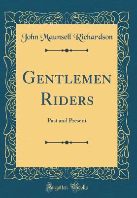 Gentlemen Riders: Past and Present (Classic Reprint) - Richardson, John Maunsell