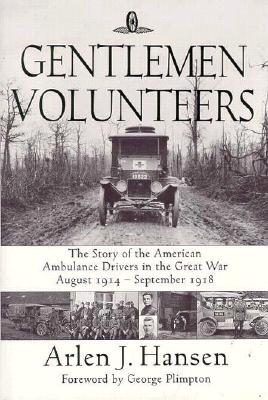 Gentlemen Volunteers: The Story of the American Ambulance Drivers in the Great War - Hansen, Arlen J, and Hansen, L Sunny