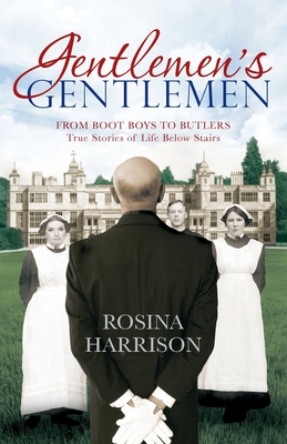 Gentlemen's Gentlemen: From Boot Boys to Butlers, True Stories of Life Below Stairs - Harrison, Rosina