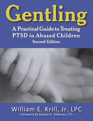 Gentling: A Practical Guide to Treating Ptsd in Abused Children, 2nd Edition - Krill, William E, and McKinnon, Marjorie (Foreword by), and Volkman, Marian K (Foreword by)