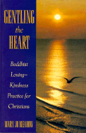 Gentling the Heart: Buddhist Lovingkindness Practice for Christians - Meadow, Mary Jo