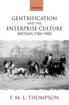 Gentrification and the Enterprise Culture: Britain 1780-1980 - Thompson, F M L