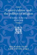 Gentry Culture and the Politics of Religion: Cheshire on the Eve of Civil War