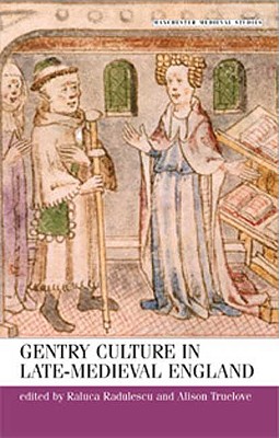 Gentry Culture in Late Medieval England - Radulescu, Raluca (Editor), and Truelove, Alison (Editor)