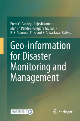 Geo-information for Disaster Monitoring and Management - Pandey, Prem C. (Editor), and Kumar, Rajesh (Editor), and Pandey, Manish (Editor)