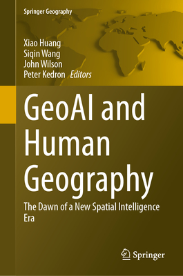 Geoai and Human Geography: The Dawn of a New Spatial Intelligence Era - Huang, Xiao (Editor), and Wang, Siqin (Editor), and Wilson, John (Editor)