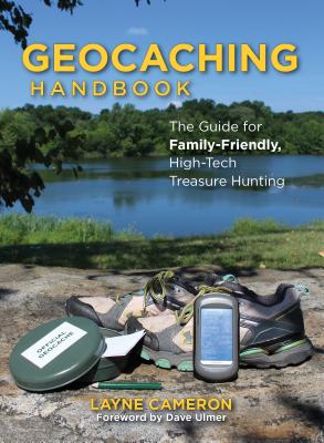 Geocaching Handbook: The Guide for Family-Friendly, High-Tech Treasure Hunting - Cameron, Layne, and Ulmer, Dave (Foreword by)