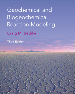 Geochemical and Biogeochemical Reaction Modeling - Bethke, Craig M.