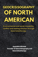 Geocrisisography of North America: Environmental and Social Instability, Conflicts, and Healing Solutions through Geocrisisoterapy