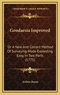 Geodaesia Improved: Or a New and Correct Method of Surveying Made Exceeding Easy, in Two Parts (1771)