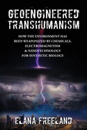 Geoengineered Transhumanism: How the Environment Has Been Weaponized by Chemicals, Electromagnetics, & Nanotechnology for Synthetic Biology