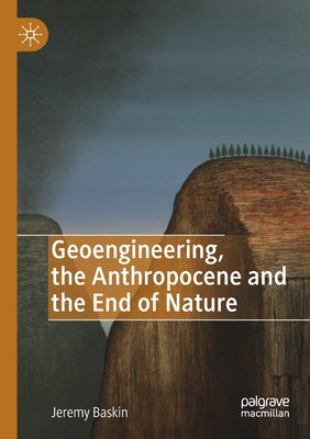 Geoengineering, the Anthropocene and the End of Nature - Baskin, Jeremy