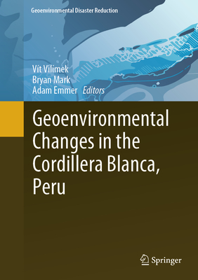 Geoenvironmental Changes in the Cordillera Blanca, Peru - Vilmek, Vt (Editor), and Mark, Bryan (Editor), and Emmer, Adam (Editor)