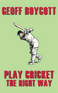 Geoff Boycott: Play Cricket the Right Way