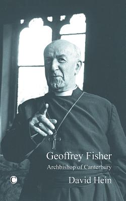 Geoffrey Fisher: Archbishop of Canterbury - Hein, David, Pro