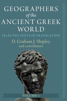 Geographers of the Ancient Greek World: Volume 1: Selected Texts in Translation - Shipley, D. Graham J.