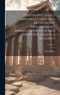 Geographi Graeci Minores.E Codicibus Recognovit Prolegomenis Annotatione Indicibus Instruxit...Carolus Mullerus; Volume 1