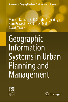 Geographic Information Systems in Urban Planning and Management - Kumar, Manish, and Singh, R B, and Singh, Anju