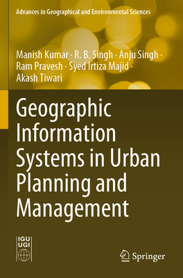 Geographic Information Systems in Urban Planning and Management - Kumar, Manish, and Singh, R. B., and Singh, Anju