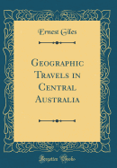 Geographic Travels in Central Australia (Classic Reprint)