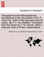 Geographical and Ethnographical Elucidations to the Discoveries of M. G. Vries A.D. 1643 in the East and North of Japan. by P. F. Von Siebold. Translated from the Dutch by F. M. Cowan. with a Reduced Chart of Vries's Observations.