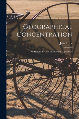 Geographical Concentration: an Historic Feature of American Agriculture - Hyde, John 1848-1929