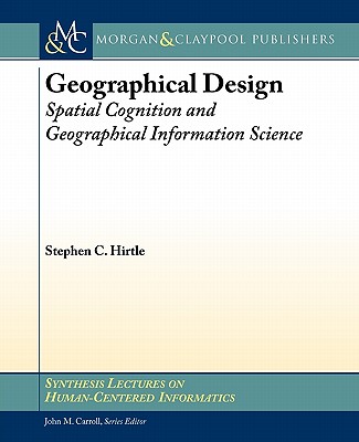 Geographical Design: Spatial Cognition and Geographical Information Science - Hirtle, Stephen C