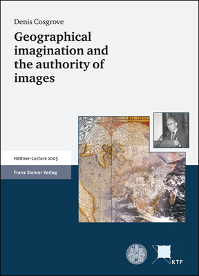 Geographical Imagination and the Authority of Images - Cosgrove, Denis, Professor