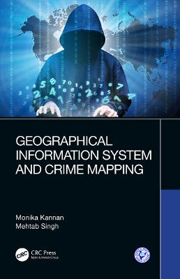 Geographical Information System and Crime Mapping - Kannan, Monika, and Singh, Mehtab