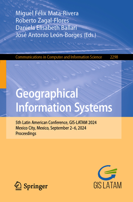 Geographical Information Systems: 5th Latin American Conference, GIS-LATAM 2024, Mexico City, Mexico, September 2-6, 2024, Proceedings - Mata-Rivera, Miguel Flix (Editor), and Zagal-Flores, Roberto (Editor), and Elisabeth Ballari, Daniela (Editor)