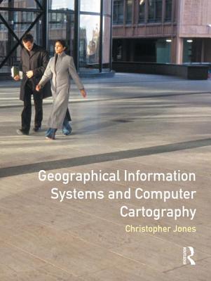 Geographical Information Systems and Computer Cartography - Jones, Chris B