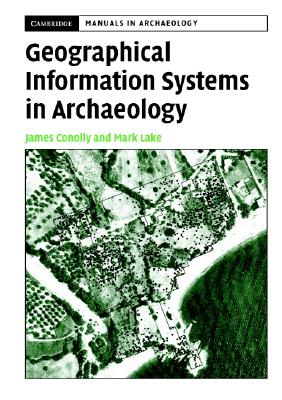 Geographical Information Systems in Archaeology - Conolly, James, and Lake, Mark